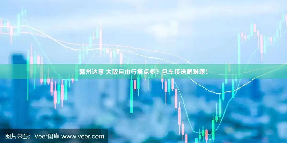 赣州达慧 大阪自由行痛点多？包车接送解难题！